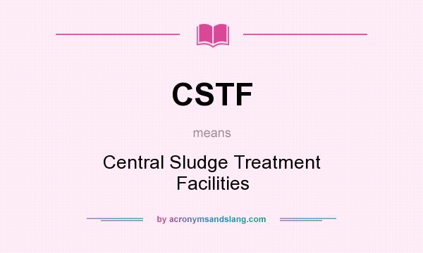What does CSTF mean? It stands for Central Sludge Treatment Facilities