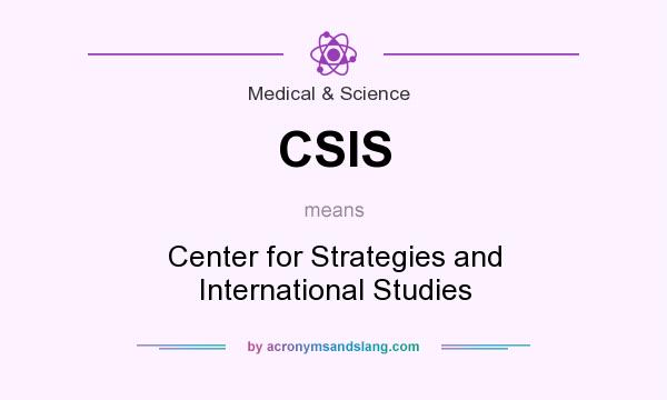 What does CSIS mean? It stands for Center for Strategies and International Studies