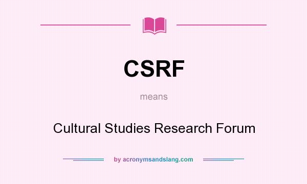 What does CSRF mean? It stands for Cultural Studies Research Forum