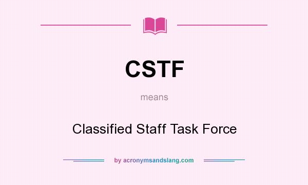 What does CSTF mean? It stands for Classified Staff Task Force