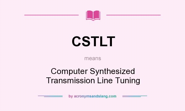 What does CSTLT mean? It stands for Computer Synthesized Transmission Line Tuning
