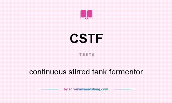What does CSTF mean? It stands for continuous stirred tank fermentor