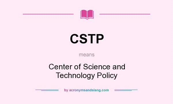 What does CSTP mean? It stands for Center of Science and Technology Policy