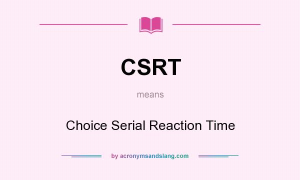 What does CSRT mean? It stands for Choice Serial Reaction Time