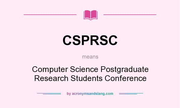What does CSPRSC mean? It stands for Computer Science Postgraduate Research Students Conference