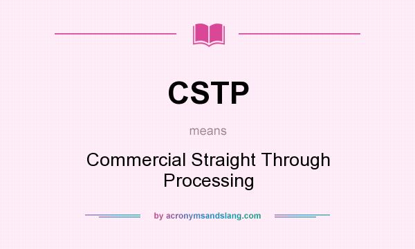 What does CSTP mean? It stands for Commercial Straight Through Processing