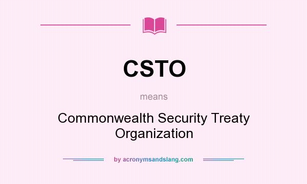 What does CSTO mean? It stands for Commonwealth Security Treaty Organization