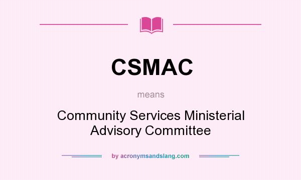 What does CSMAC mean? It stands for Community Services Ministerial Advisory Committee
