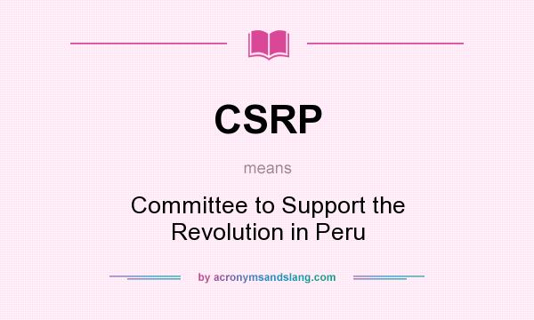 What does CSRP mean? It stands for Committee to Support the Revolution in Peru