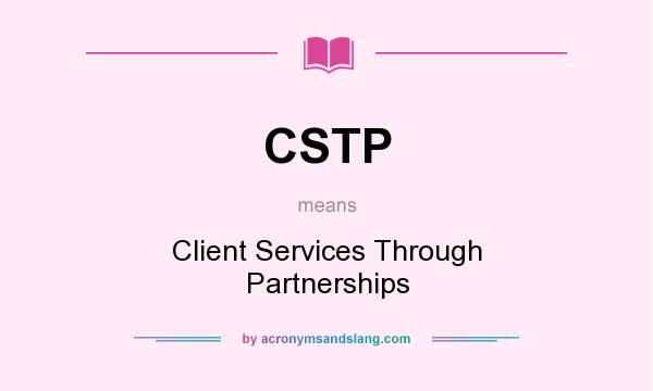 What does CSTP mean? It stands for Client Services Through Partnerships