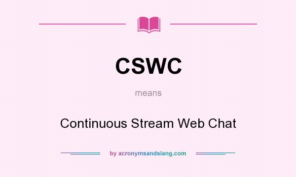 What does CSWC mean? It stands for Continuous Stream Web Chat