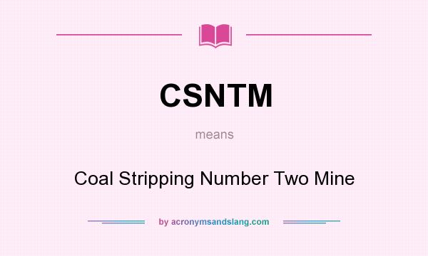 What does CSNTM mean? It stands for Coal Stripping Number Two Mine