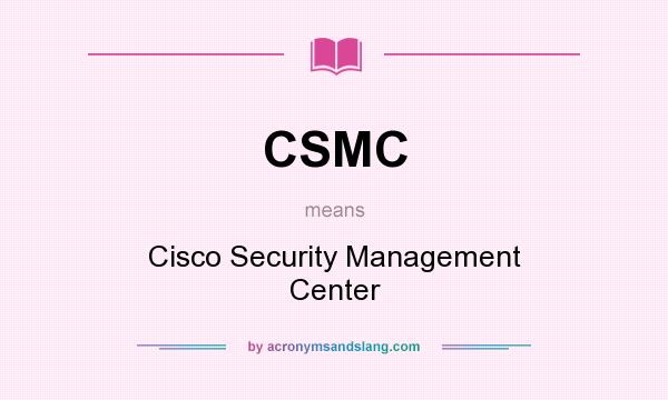 What does CSMC mean? It stands for Cisco Security Management Center