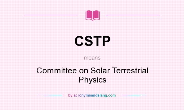 What does CSTP mean? It stands for Committee on Solar Terrestrial Physics