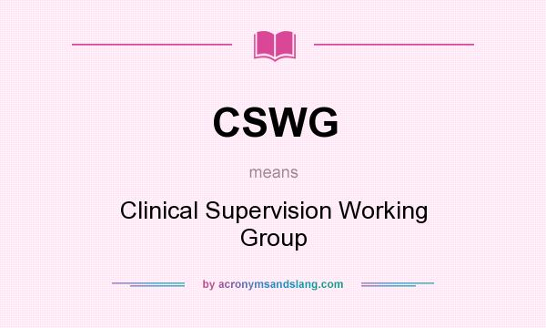 What does CSWG mean? It stands for Clinical Supervision Working Group