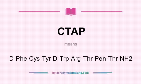 What does CTAP mean? It stands for D-Phe-Cys-Tyr-D-Trp-Arg-Thr-Pen-Thr-NH2