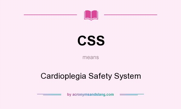 What does CSS mean? It stands for Cardioplegia Safety System