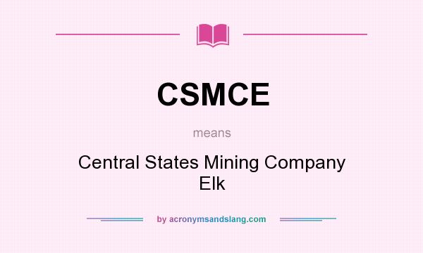 What does CSMCE mean? It stands for Central States Mining Company Elk