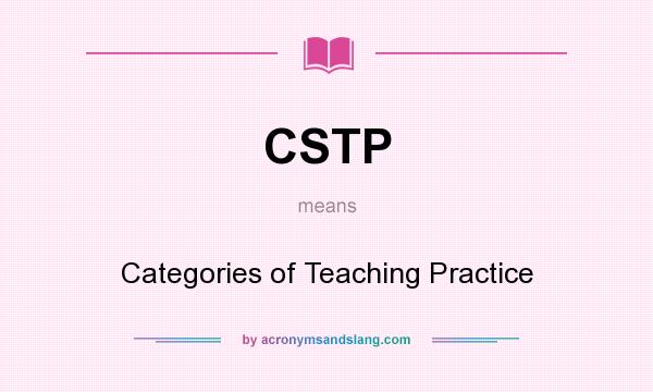 What does CSTP mean? It stands for Categories of Teaching Practice