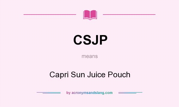 What does CSJP mean? It stands for Capri Sun Juice Pouch