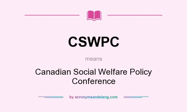 What does CSWPC mean? It stands for Canadian Social Welfare Policy Conference