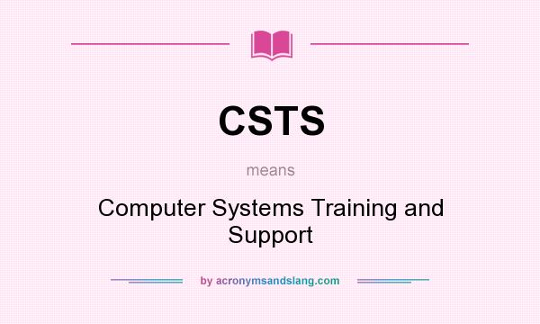What does CSTS mean? It stands for Computer Systems Training and Support
