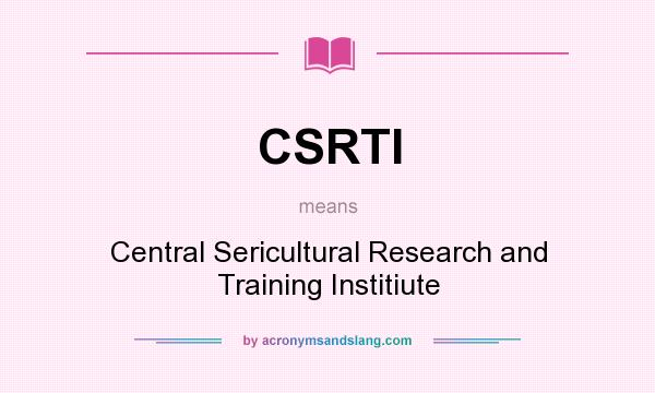 What does CSRTI mean? It stands for Central Sericultural Research and Training Institiute