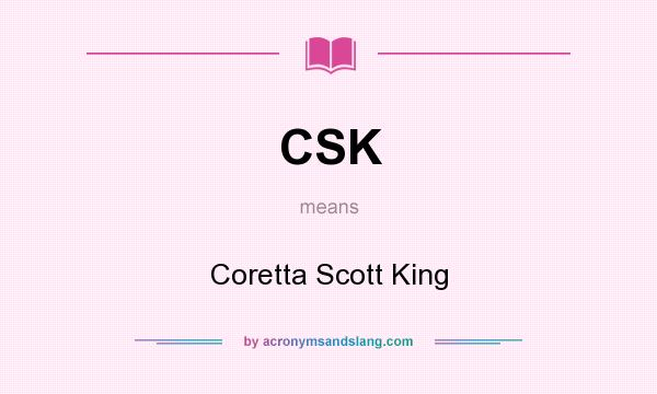 What does CSK mean? It stands for Coretta Scott King