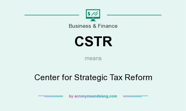 What does CSTR mean? It stands for Center for Strategic Tax Reform