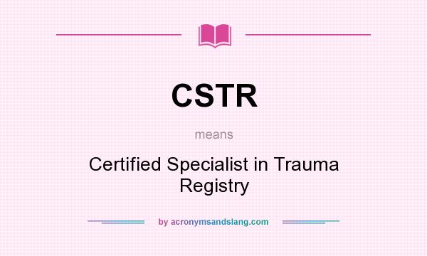 What does CSTR mean? It stands for Certified Specialist in Trauma Registry