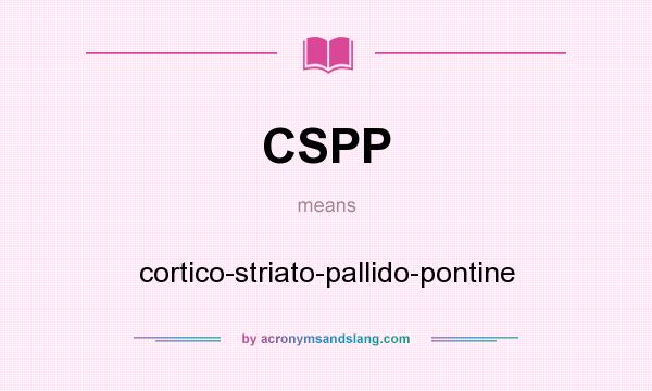 What does CSPP mean? It stands for cortico-striato-pallido-pontine