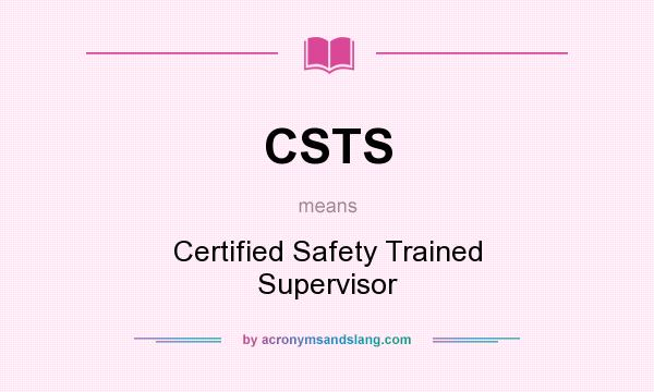 What does CSTS mean? It stands for Certified Safety Trained Supervisor
