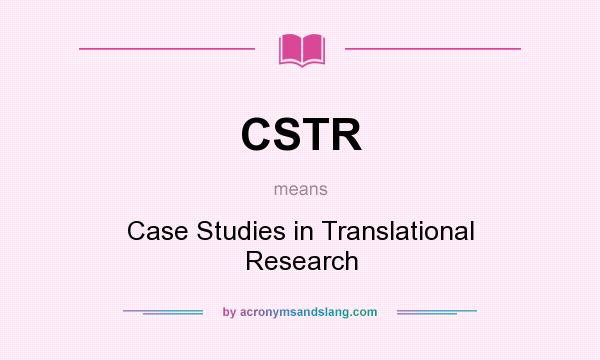 What does CSTR mean? It stands for Case Studies in Translational Research