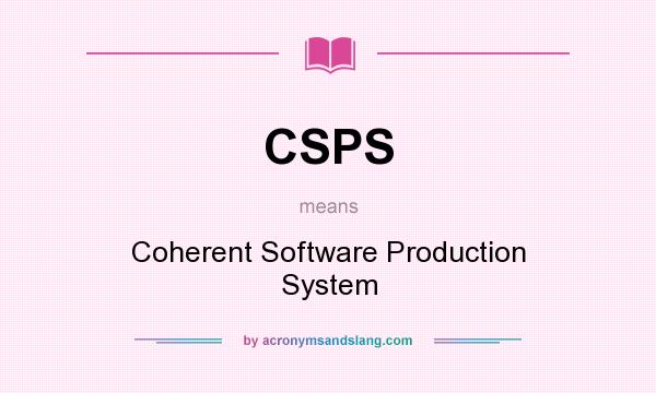 What does CSPS mean? It stands for Coherent Software Production System