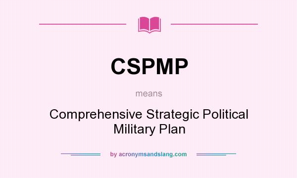 What does CSPMP mean? It stands for Comprehensive Strategic Political Military Plan