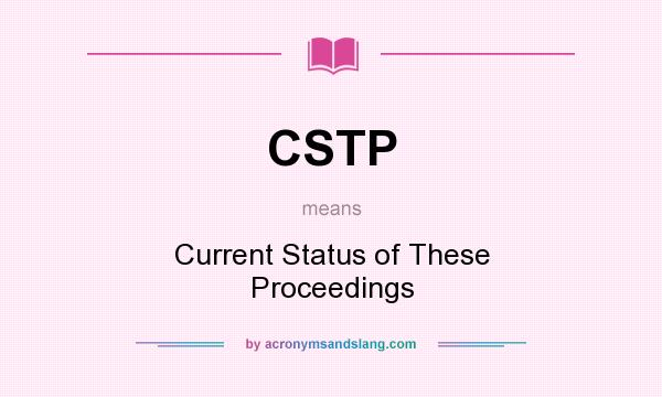What does CSTP mean? It stands for Current Status of These Proceedings