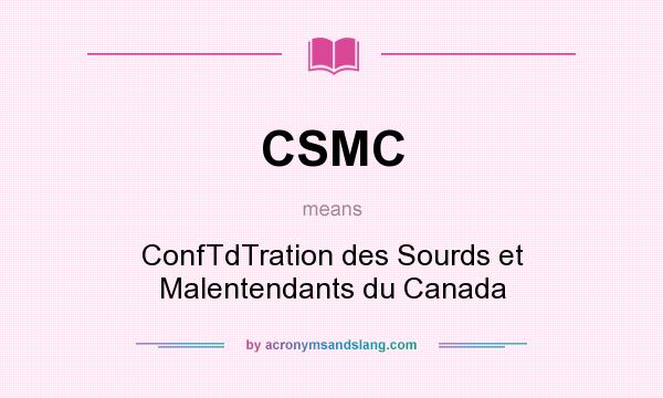 What does CSMC mean? It stands for ConfTdTration des Sourds et Malentendants du Canada