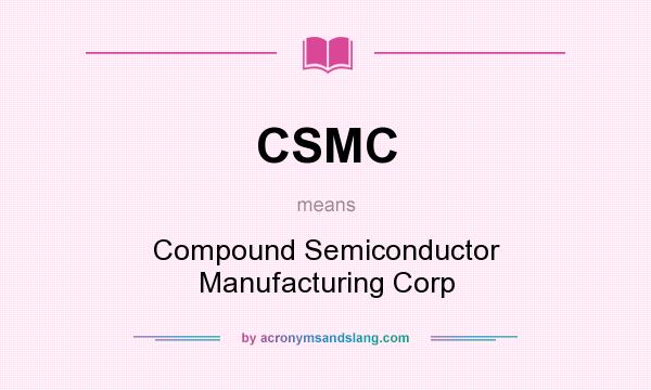What does CSMC mean? It stands for Compound Semiconductor Manufacturing Corp