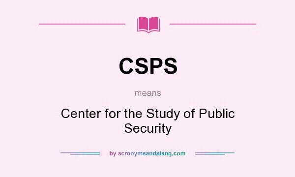What does CSPS mean? It stands for Center for the Study of Public Security