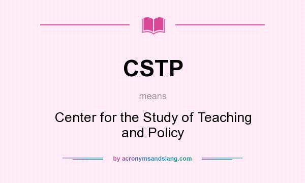 What does CSTP mean? It stands for Center for the Study of Teaching and Policy