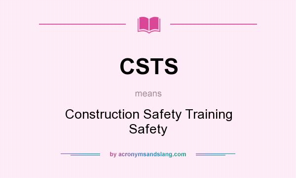 What does CSTS mean? It stands for Construction Safety Training Safety