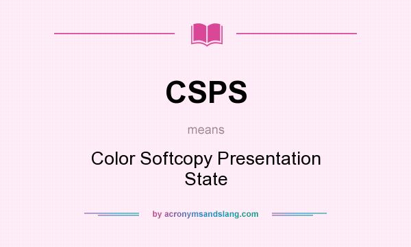 What does CSPS mean? It stands for Color Softcopy Presentation State