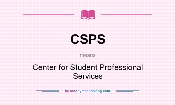 What does CSPS mean? It stands for Center for Student Professional Services