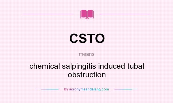 What does CSTO mean? It stands for chemical salpingitis induced tubal obstruction