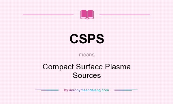 What does CSPS mean? It stands for Compact Surface Plasma Sources