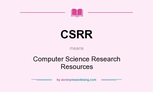 What does CSRR mean? It stands for Computer Science Research Resources