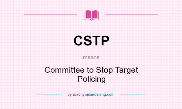 What does CSTP mean? It stands for Committee to Stop Target Policing