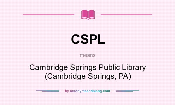 What does CSPL mean? It stands for Cambridge Springs Public Library (Cambridge Springs, PA)
