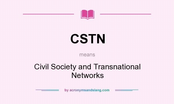 What does CSTN mean? It stands for Civil Society and Transnational Networks