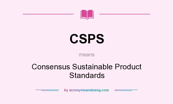 What does CSPS mean? It stands for Consensus Sustainable Product Standards